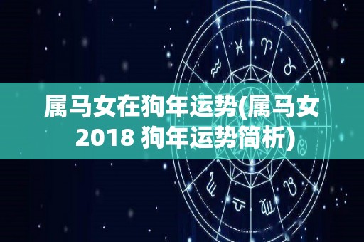 属马女在狗年运势(属马女 2018 狗年运势简析)