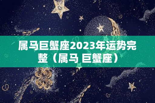 属马巨蟹座2023年运势完整（属马 巨蟹座）