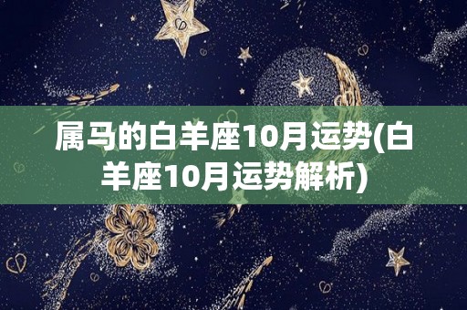 属马的白羊座10月运势(白羊座10月运势解析)