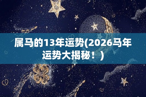 属马的13年运势(2026马年运势大揭秘！)