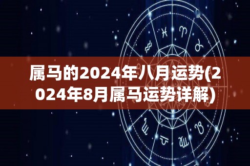 属马的2024年八月运势(2024年8月属马运势详解)