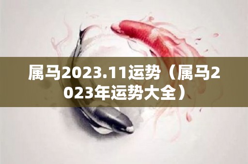 属马2023.11运势（属马2023年运势大全）