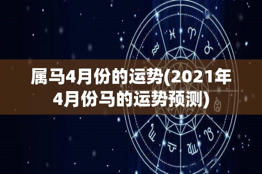 属马4月份的运势(2021年4月份马的运势预测)