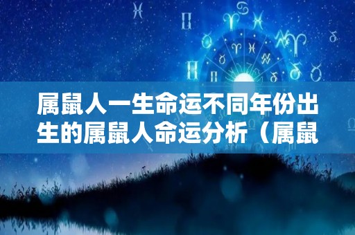 属鼠人一生命运不同年份出生的属鼠人命运分析（属鼠岀生年份）