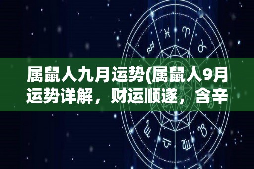 属鼠人九月运势(属鼠人9月运势详解，财运顺遂，含辛茹苦终获好结果)