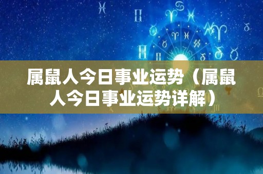 属鼠人今日事业运势（属鼠人今日事业运势详解）