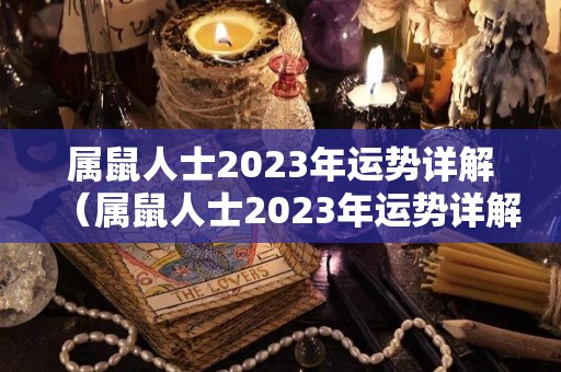 属鼠人士2023年运势详解（属鼠人士2023年运势详解大全）