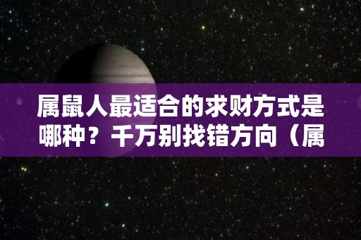 属鼠人最适合的求财方式是哪种？千万别找错方向（属鼠助财运的物件）