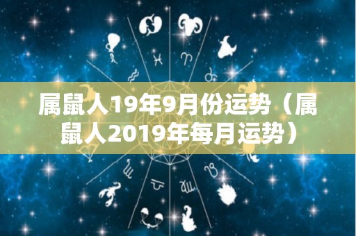 属鼠人19年9月份运势（属鼠人2019年每月运势）