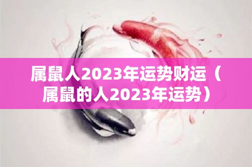 属鼠人2023年运势财运（属鼠的人2023年运势）