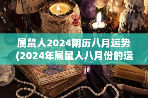 属鼠人2024阴历八月运势(2024年属鼠人八月份的运势预测)