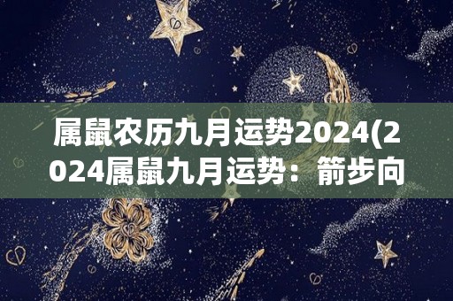 属鼠农历九月运势2024(2024属鼠九月运势：箭步向前，财运亨通)