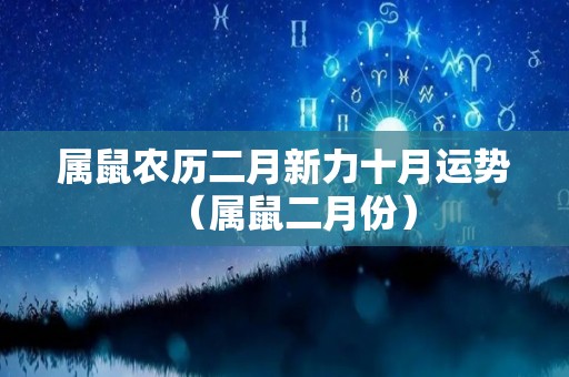 属鼠农历二月新力十月运势（属鼠二月份）