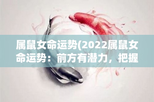 属鼠女命运势(2022属鼠女命运势：前方有潜力，把握机会实现突破！)