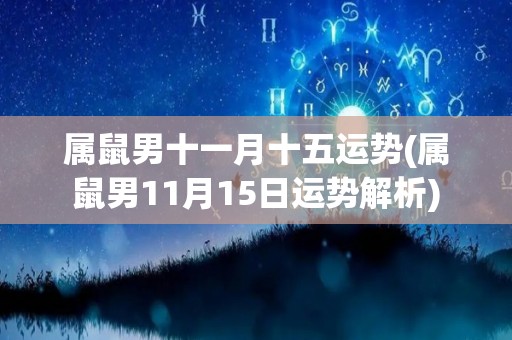 属鼠男十一月十五运势(属鼠男11月15日运势解析)