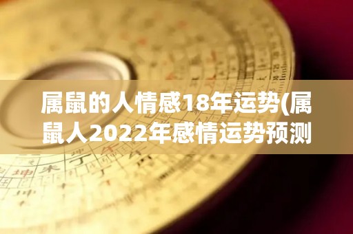 属鼠的人情感18年运势(属鼠人2022年感情运势预测)