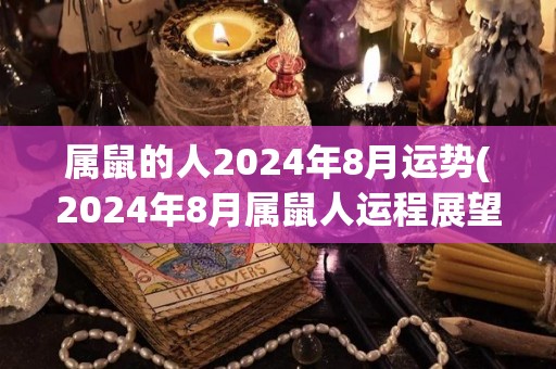 属鼠的人2024年8月运势(2024年8月属鼠人运程展望)