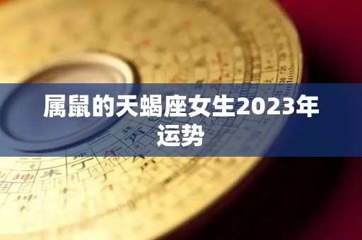 属鼠的天蝎座女生2023年运势