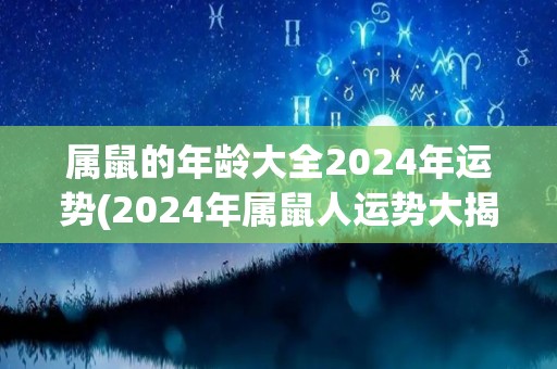 属鼠的年龄大全2024年运势(2024年属鼠人运势大揭秘，全年财运亨通、工作顺利！)