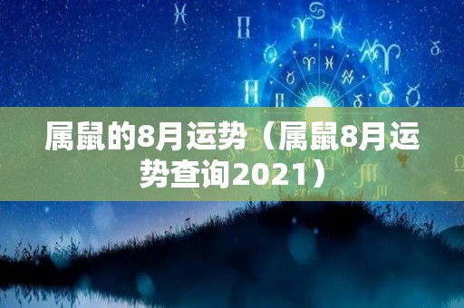 属鼠的8月运势（属鼠8月运势查询2021）