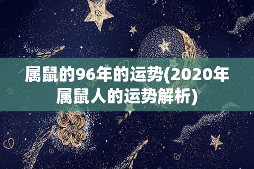 属鼠的96年的运势(2020年属鼠人的运势解析)