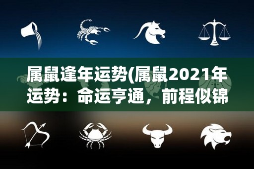 属鼠逢年运势(属鼠2021年运势：命运亨通，前程似锦)