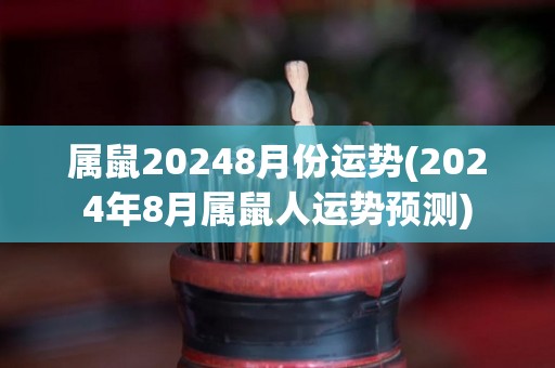 属鼠20248月份运势(2024年8月属鼠人运势预测)