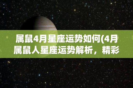 属鼠4月星座运势如何(4月属鼠人星座运势解析，精彩不容错过！)