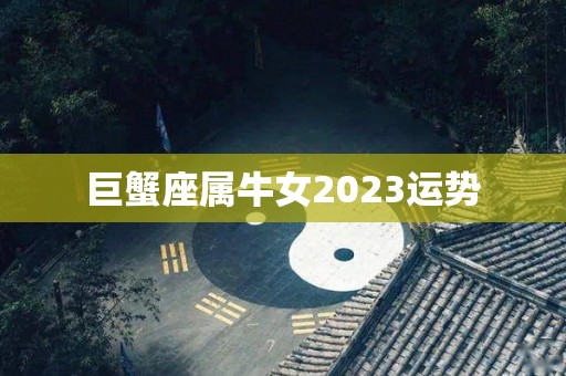 巨蟹座属牛女2023运势