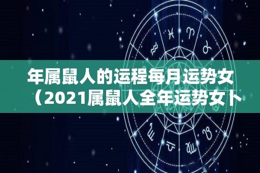 年属鼠人的运程每月运势女（2021属鼠人全年运势女卜易居）