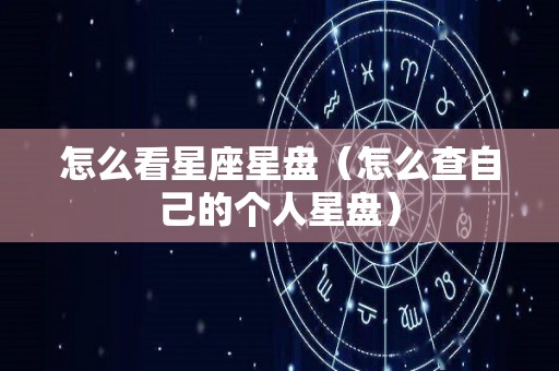 怎么看星座星盘（怎么查自己的个人星盘）