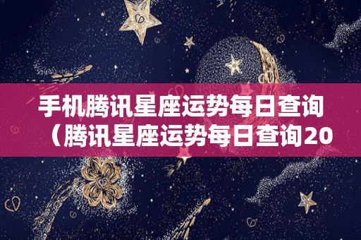 手机腾讯星座运势每日查询（腾讯星座运势每日查询2020）