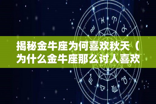 揭秘金牛座为何喜欢秋天（为什么金牛座那么讨人喜欢）