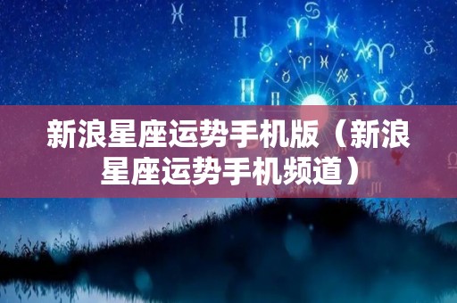 新浪星座运势手机版（新浪星座运势手机频道）