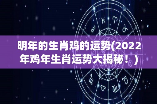 明年的生肖鸡的运势(2022年鸡年生肖运势大揭秘！)