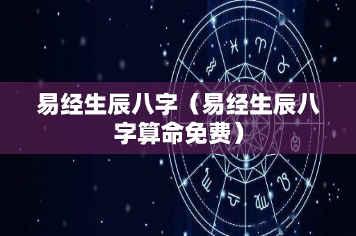 易经生辰八字（易经生辰八字算命免费）