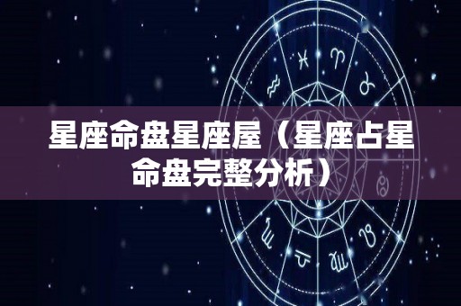 星座命盘星座屋（星座占星命盘完整分析）