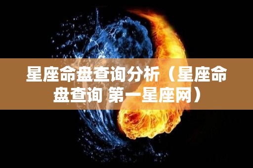 星座命盘查询分析（星座命盘查询 第一星座网）