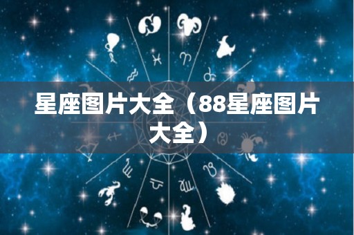 星座图片大全（88星座图片大全）