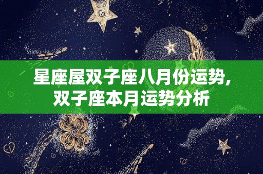 星座屋双子座八月份运势,双子座本月运势分析