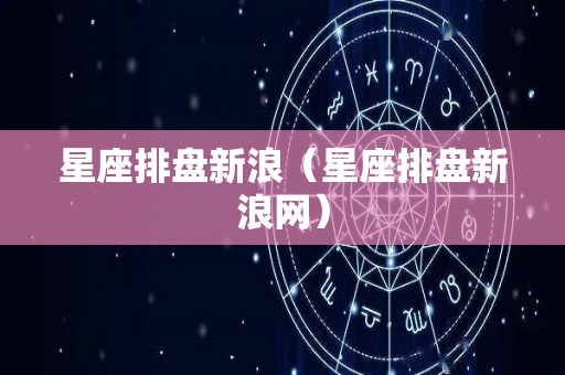 星座排盘新浪（星座排盘新浪网）