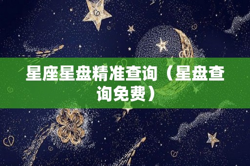 星座星盘精准查询（星盘查询免费）