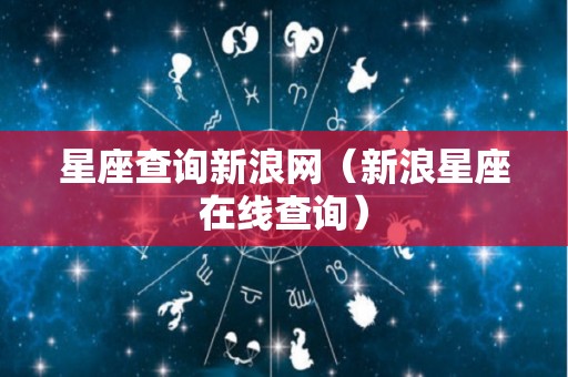 星座查询新浪网（新浪星座在线查询）