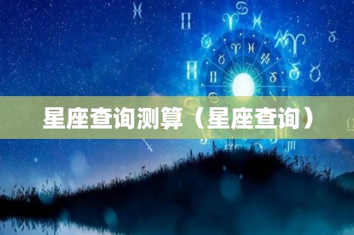 星座查询测算（星座查询）