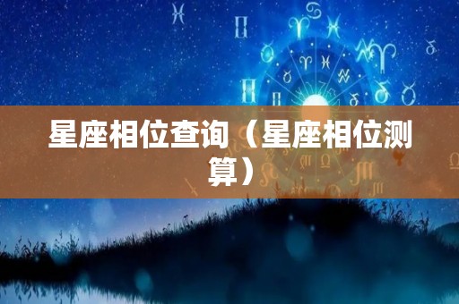 星座相位查询（星座相位测算）