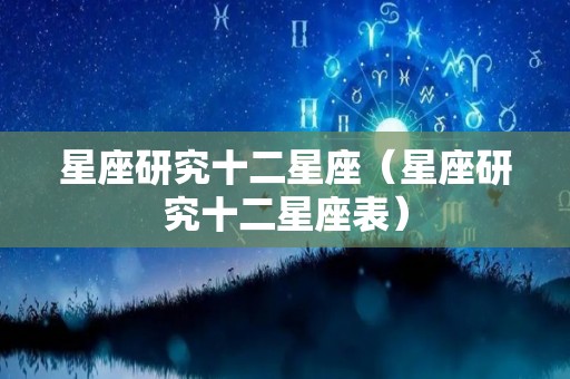 星座研究十二星座（星座研究十二星座表）