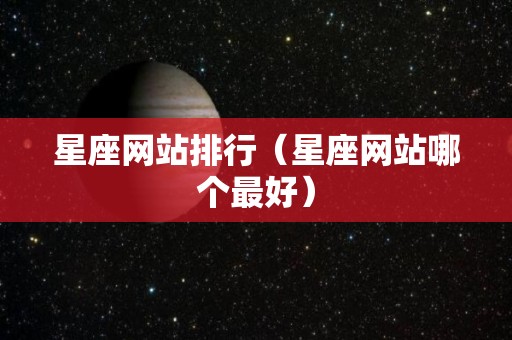 星座网站排行（星座网站哪个最好）