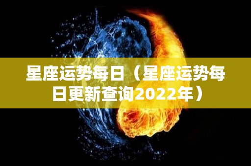 星座运势每日（星座运势每日更新查询2022年）