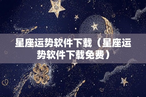 星座运势软件下载（星座运势软件下载免费）