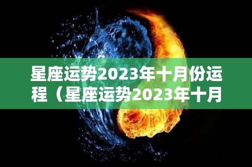 星座运势2023年十月份运程（星座运势2023年十月份运程查询）